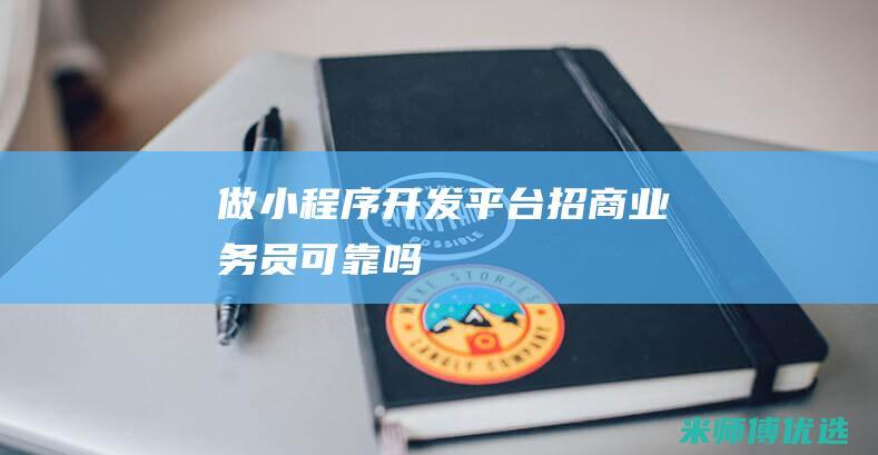 做小程序平台招商业务员可靠吗