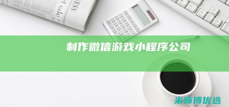 制作微信游戏小程序公司