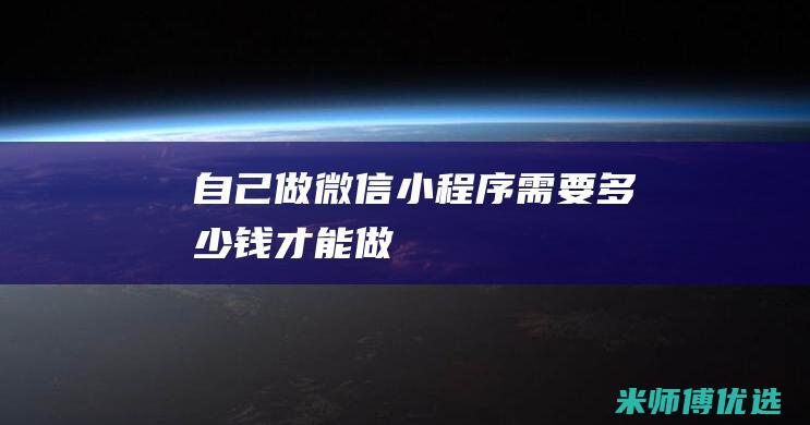 自己做微信小程序需要多少钱才能做