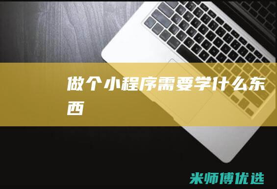 做个小程序需要学什么东西