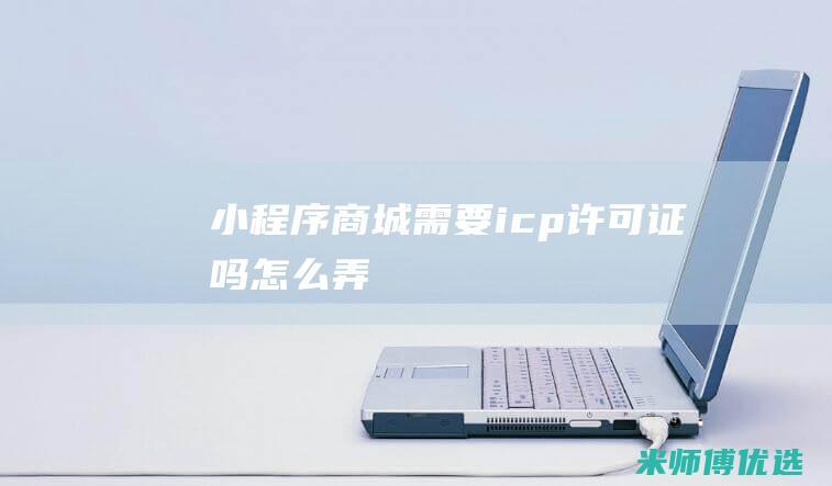 小程序商城需要icp许可证吗怎么弄