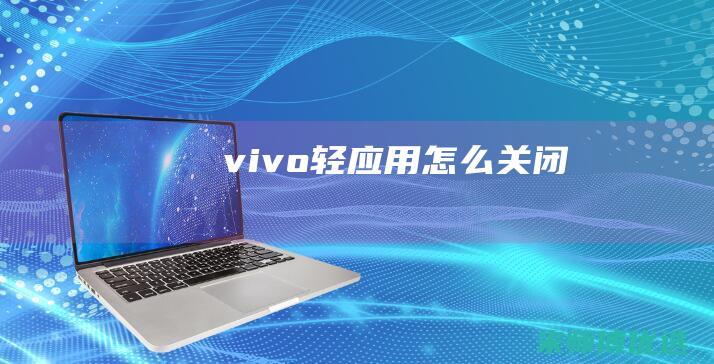 vivo轻应用怎么关闭