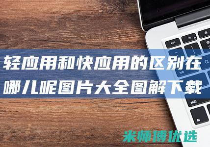 轻应用和快应用的区别在哪儿呢图片大全图解下载